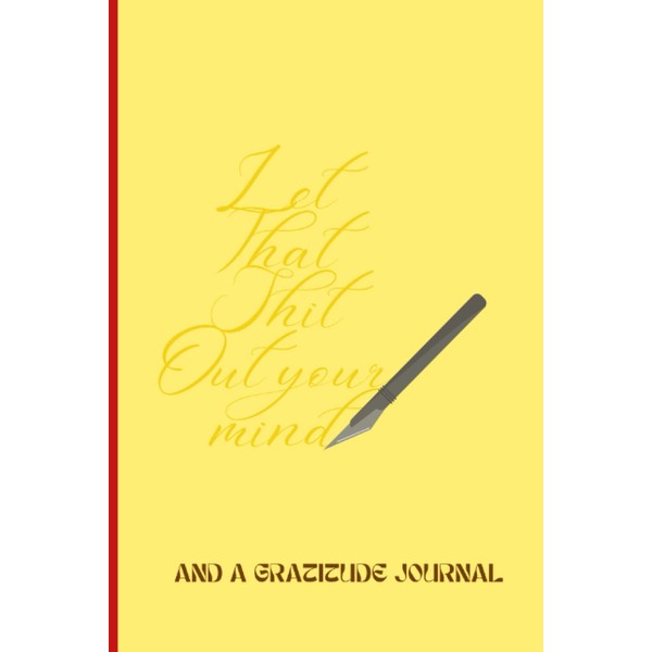 Let That Shit Out Your Mind: And A GRATITUDE JOURNAL
