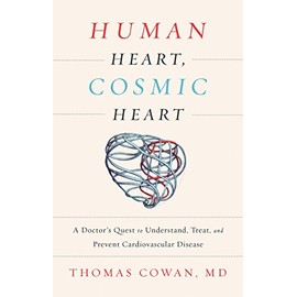 Human Heart, Cosmic Heart: A Doctorâs Quest to Understand, Treat, and Prevent Cardiovascular Disease