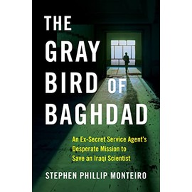 The Gray Bird of Baghdad: An Ex-Secret Service Agent's Desperate Mission to Save an Iraqi Scientist