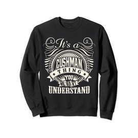 It's A CUSHMAN Thing You Wouldn't Understand CUSHMAN Family Sweatshirt