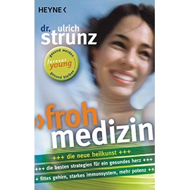 Frohmedizin: Der aktive Weg zur Gesundheit - Neue Strategien für ein gesundes Herz - Fittes Gehirn, starkes Immunsystem, mehr Potenz