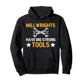 Millwrights Have Big Strong Tools Millwright Pullover Hoodie