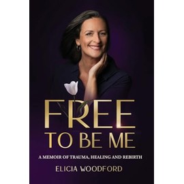 Free To Be Me: A Memoir of Trauma, Healing, and Rebirth
