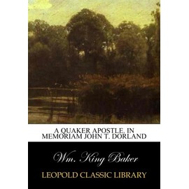 A Quaker apostle. In memoriam John T. Dorland