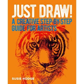 Just Draw!: A Creative Step-by-Step Guide for Artists