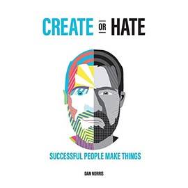Create Or Hate: Successful People Make Things
