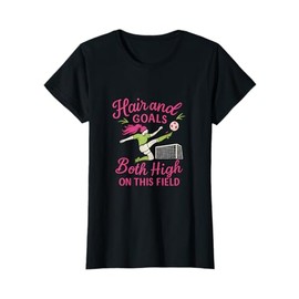 Hair and Goals Both High Soccer Fan Novelty T-Shirt