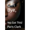 Girl Bye,: You Got This!