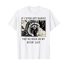 If I Ever Get Rabies You're High On My Bitin' List Raccoon T-Shirt