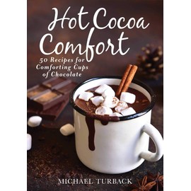 Hot Cocoa Comfort: 50 Recipes for Comforting Cups of Chocolate