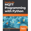 Hands-On MQTT Programming with Python: Work with the lightweight IoT