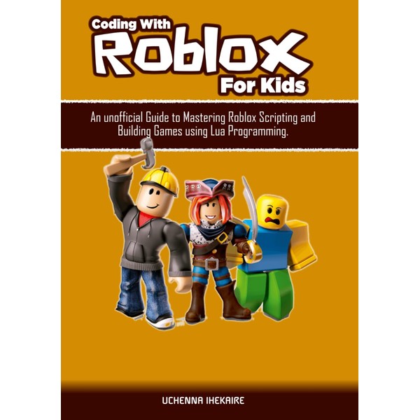 Coding With Roblox For Kids: An unofficial Guide to Mastering