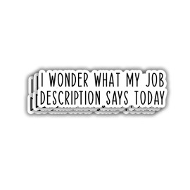 (3pcs) I Wonder What My Job Description Says Today Sticker Funny Sarcastic Motivational Phrase Worker Quote Vinyl Decal for Kindle Laptop Water Bottle Phone Hard Hat - 3x1