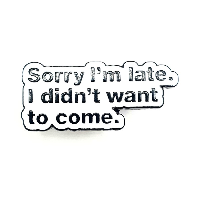 Sorry I'm Late I Didn't Want To Come Quote Metal
