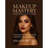 Makeup Mastery: Transformative Looks for Every Occasion: A Visual Step-by-Step