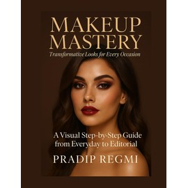 Makeup Mastery: Transformative Looks for Every Occasion: A Visual Step-by-Step Guide from Everyday to Editorial