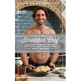 The Shredded Chef: 125 Recipes for Building Muscle, Getting Lean, and Staying Healthy