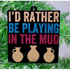 Generic Pottery Ornament - I'd Rather Be Playing in The Mud