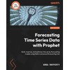 Forecasting Time Series Data with Prophet: Build, improve, and optimize