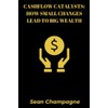Cashflow Catalysts: How Small Changes Lead To Big Wealth