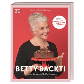 Betty backt!: Bewusster Genuss mit 70 süßen Rezepten