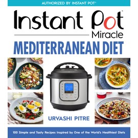 Instant Pot Miracle Mediterranean Diet Cookbook: 100 Simple and Tasty Recipes Inspired by One of the World's Healthiest Diets