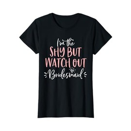 Shy But Watch Out Bridesmaid Funny Matching Bachelorette T-Shirt