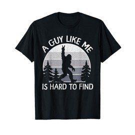 Bigfoot A Guy Like Me Is Hard To Forest Find Fathers Day T-Shirt