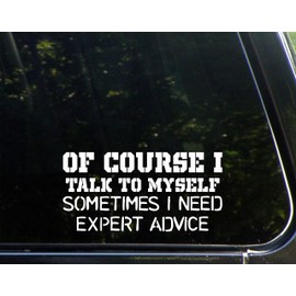 of Course I Talk to Myself Sometimes I Need Expert Advice - 7-1/2" x 4" - Vinyl Die Cut Decal/Bumper Sticker for Windows, Cars, Trucks, Laptops, Etc.