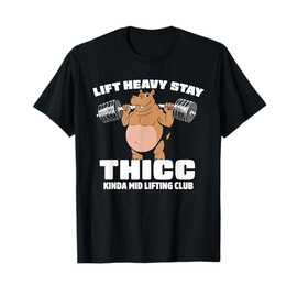 Lift Heavy Stay Thicc Kinda Mid, Hippopotamus T-Shirt