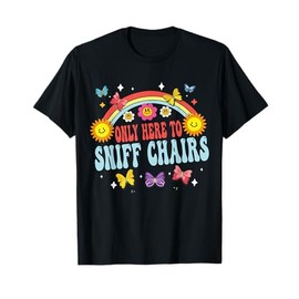 Only Here To Sniff Chairs Embarrassing Inappropriate Meme T-Shirt