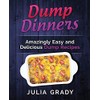 Dump Dinners: Amazingly Easy and Delicious Dump Recipes