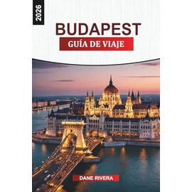 BUDAPEST Guía de viaje 2026: Del Castillo de Buda al Parlamento: lugares de interés histórico, rutas de senderismo, comida callejera y vistas de la ciudad