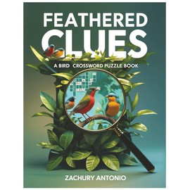 Feathered Clues: A Bird Crossword Puzzle Book: Fun & Educational Puzzles for Bird Lovers, Nature Enthusiasts, and Curious Minds