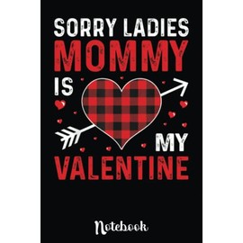 Valentines Day Boys Kids Sorry Ladies Mommy Is My Valentine: Cute Valentine's Day Notebook, Great Gift for Boyfriend, Girlfriend, Best Friend, Wife, Husband, Men, Women