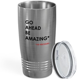 Sarcasm Coworker Stainless Viking Tumbler 20oz - Go Ahead Be Amazing - Witty Sarcastic Jokes Inappropriate Adult Humor Laugh Gag Employee Boss Office