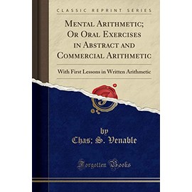 Mental Arithmetic; Or Oral Exercises in Abstract and Commercial Arithmetic: With First Lessons in Written Arithmetic (Classic Reprint)