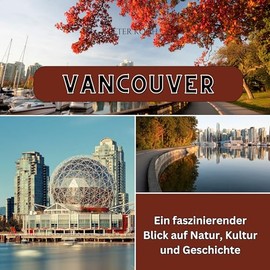 Vancouver: Ein faszinierender Blick auf Natur, Kultur und Geschichte (German Edition)
