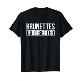 Brunettes Do It Better Funny Gift T-Shirt