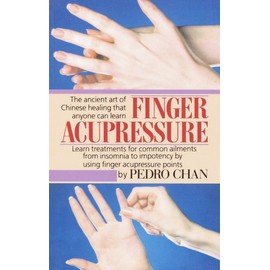 Finger Acupressure: Treatment for Many Common Ailments from Insomnia to Impotence by Using Finger Massage on Acupuncture Points