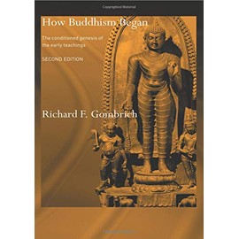 How Buddhism Began: The Conditioned Genesis of the Early Teachings (Routledge Critical Studies in Buddhism)