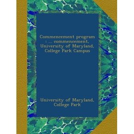 Commencement program : ... commencement, University of Maryland, College Park Campus
