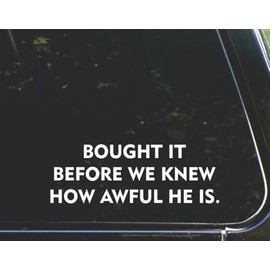Bought it Before we Knew How Awful he is. for Cars Funny Car Vinyl Bumper Sticker Window Decal | White| 8.75" inch