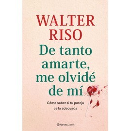 De tanto amarte, me olvidé de mí: Cómo saber si tu pareja es la adecuada (Biblioteca Walter Riso)