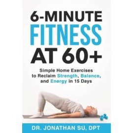6-Minute Fitness at 60+: Simple Home Exercises to Reclaim Strength, Balance,...