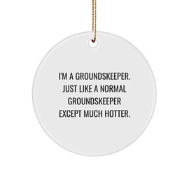 groundskeeper's Hot Christmas Unique Gift, Funny Circle Ornament, 'I'm A Groundskeeper. Just Like A Normal Groundskeeper Except Much Hotter.' for Groundskeeper, Men, Family, and Friends