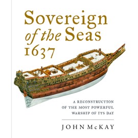 Sovereign of the Seas, 1637: A Reconstruction of the Most Powerful Warship of its Day