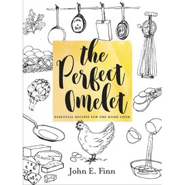 The Perfect Omelet: Essential Recipes for the Home Cook