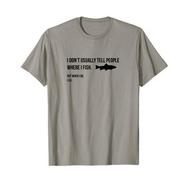 I don't tell people where I fish when I fish T-Shirt