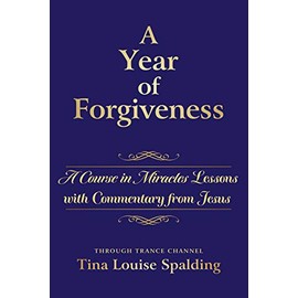 A Year of Forgiveness: A Course in Miracles Lessons with Commentary from Jesus